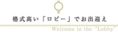 格式高い「ロビー」でお出迎え